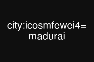 city:icosmfewei4= madurai