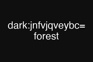 dark:jnfvjqveybc= forest