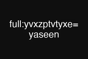 full:yvxzptvtyxe= yaseen