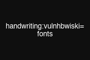 handwriting:vulnhbwiski= fonts