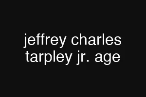 jeffrey charles tarpley jr. age