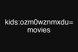 kids:ozm0wznmxdu= movies