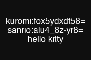 kuromi:fox5ydxdt58= sanrio:alu4_8z-yr8= hello kitty