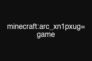 minecraft:arc_xn1pxug= game
