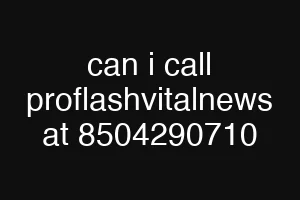 can i call proflashvitalnews at 8504290710