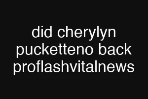 did cherylyn pucketteno back proflashvitalnews