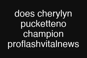 does cherylyn pucketteno champion proflashvitalnews