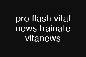 pro flash vital news trainate vitanews