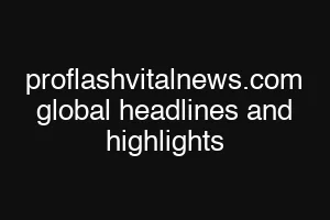proflashvitalnews.com global headlines and highlights